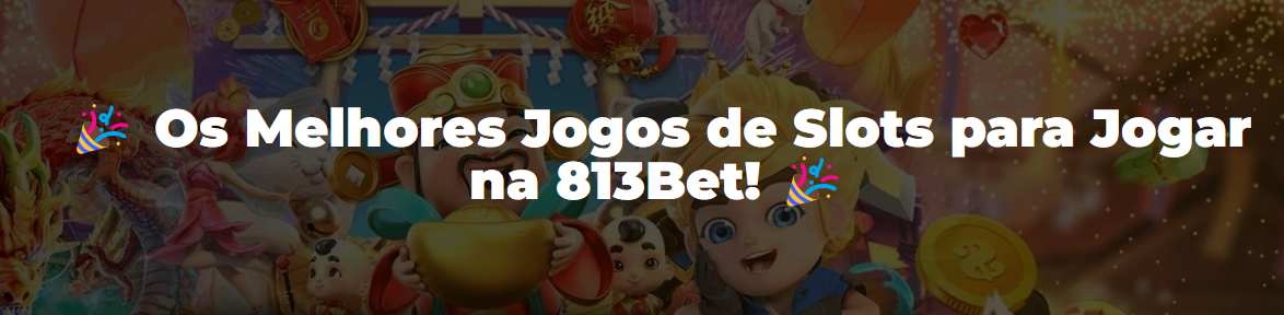 🎉 Os Melhores Jogos de Slots para Jogar na 813Bet! 🎉