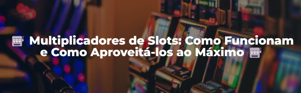 Multiplicadores de Slots: Como Ganhar Mais!