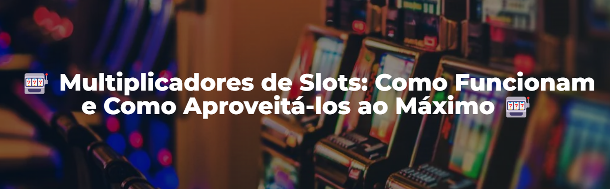 Multiplicadores de Slots: Como Ganhar Mais!